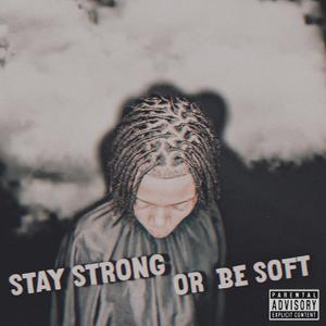 STAY STRONG OR BE SOFT (Explicit)