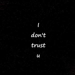 I don't trust u