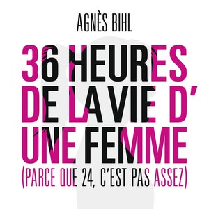 36 heures de la vie d'une femme (Parce que 24 c'est pas assez)