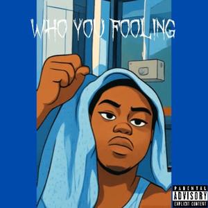 Who you fooling (Explicit)