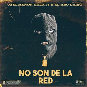NO SON DE LA RED (feat. 03 EL MENOR DE LA 14 & ABC DARIO)