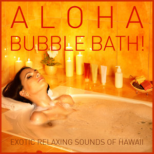 Aloha Bubble Bath! The Exotic Relaxing Sounds of Hawaii