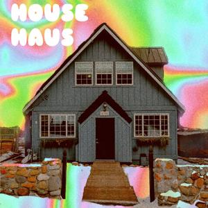 HOUSE HAUS (Explicit)