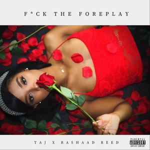 F*ck The Foreplay (feat. Rashaad Reed) [Explicit]