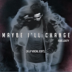 Maybe I'll Change (VIP Vocal Edit) (feat. Losty)