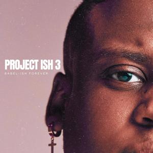 PROJECT ISH 3 : BABEL-ISH FOREVER (Explicit)