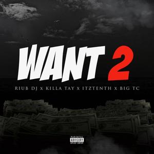 Want 2 (feat. ITZTENTH, BIG TC & Killa Tay) [Explicit]
