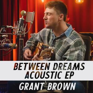 Grant Brown | Between Dreams Acoustic EP (Explicit)