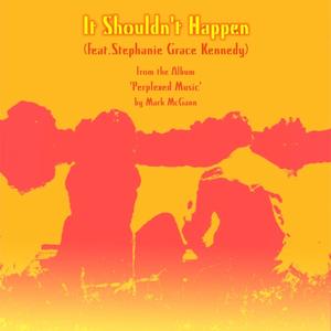 It Shouldn't Happen (feat. Stephanie Grace Kennedy)