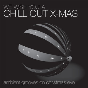 We Wish You A " Chill Out "  X - Mas  - Ambient Grooves On Christmas Eve!