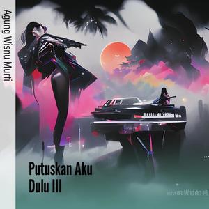 Putuskan Aku Dulu Iii