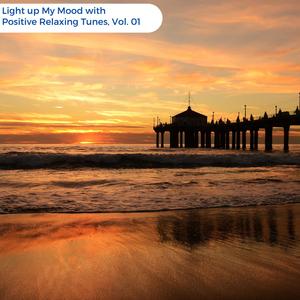 Light Up My Mood With Positive Relaxing Tunes, Vol. 01