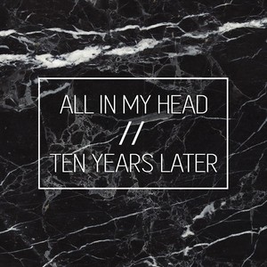 All in My Head / Ten Years Later