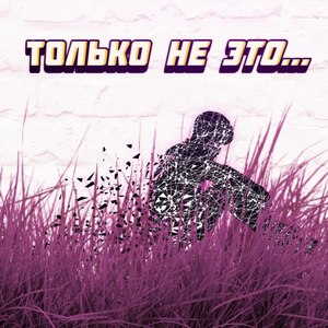 Только не это...