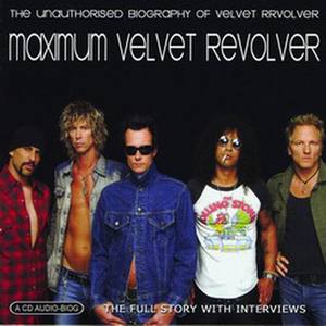 Maximum Velvet Revolver: The Unauthorised Biography Of Velvet Revolver