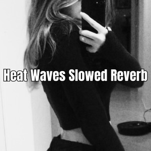 Heat Waves Slowed Reverb