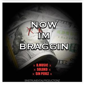 Now I'm Braggin' (feat. B.Music & Soloko) [Explicit]