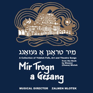 Mir Trogn A Gezang: A Collection of Yiddish Folk, Art and Theatre Songs