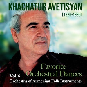 Khachatur Avetisyan: Favorite Orchestral Dances, Vol. 6