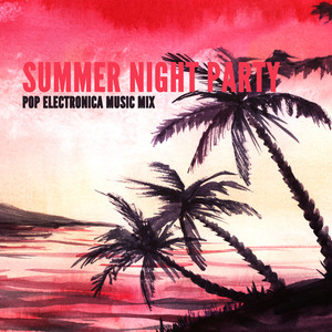 Summer Night Party: Pop Electronica Music Mix