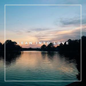 Lean Into Love