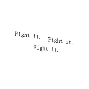 Fight It.