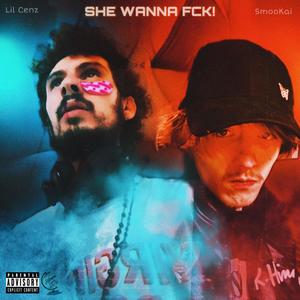 SHE WANNA FCK! (feat. Lil Cenz) (Explicit)
