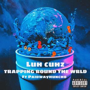 Trappin round da wrld (feat. Luh cuhz) (Explicit)