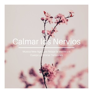 Calmar los Nervios: Música New Age para Relajar la Mente y el Cuerpo y Eliminar Tensiones