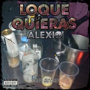 Alexio - Lo Que Tú Quieras (feat. DJ ORO|Explicit)