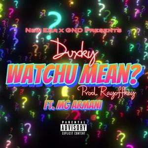 WATCHU MEAN? (Explicit)