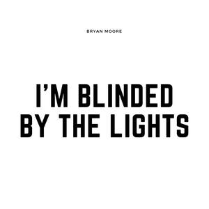 I'm Blinded by the Lights