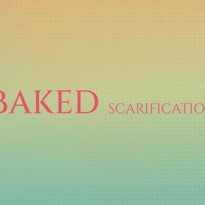 Baked Scarification