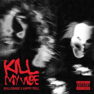 Kill my vibe (feat. Happy Trill)