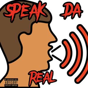 SPEAK DA REAL (Explicit)