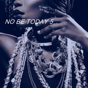 NO BE TODAY 5