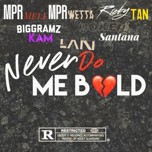 Never Do Me Bold (feat. MPR Wetta, Ricky Tan, Big Gramz Kam, Joker Santana & Lan) [Explicit]