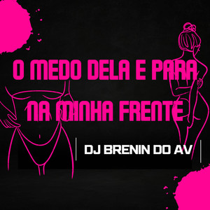 O MEDO DELA É PARA NA MINHA FRENTE (Explicit)
