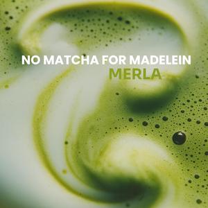 No Matcha For Madelein