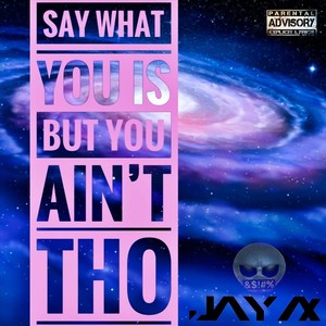 Say What You Is but You Ain't Tho (Explicit)