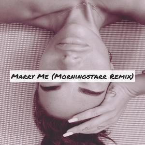 Marry Me (Morningstarr Remix)