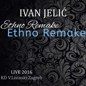 Ivan Jelić Ethno Remake Live 2016 KD V.Lisinski Zagreb (Live)