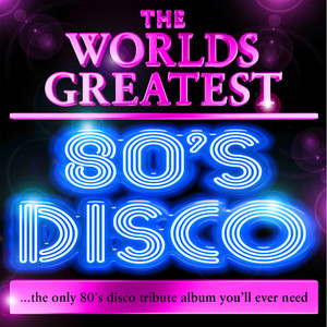 World's Greatest 80's Disco - The Only 80's Disco Album You'll Ever Need (Deluxe Version)