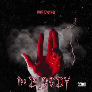 TOO BLOODY (Explicit)