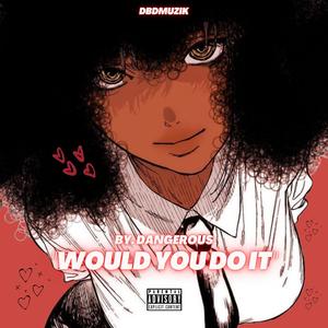 Would You Do It (Explicit)