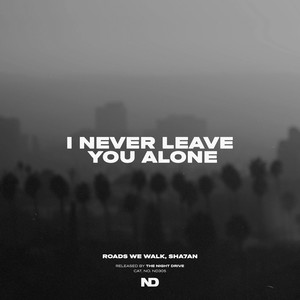 I Never Leave You Alone