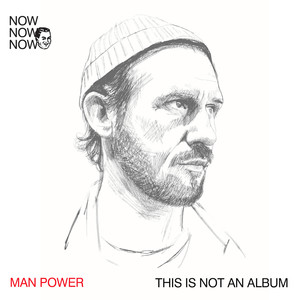 Now Now Now 1: Man Power "This Is Not an Album"