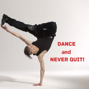 Dance and Never Quit!