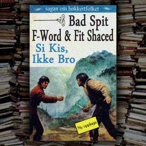 Si Kis, Ikke Bro (feat. Bad Spit, F-Word & Fit Shaced) (Explicit)
