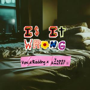 Is it Wrong (feat. Redding & James Amaker ii) (Explicit)